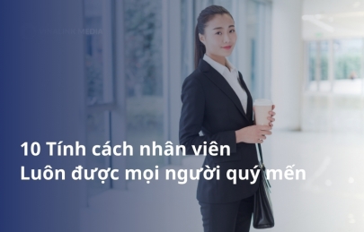 10 Tính cách nhân viên văn phòng luôn được mọi người quý mến